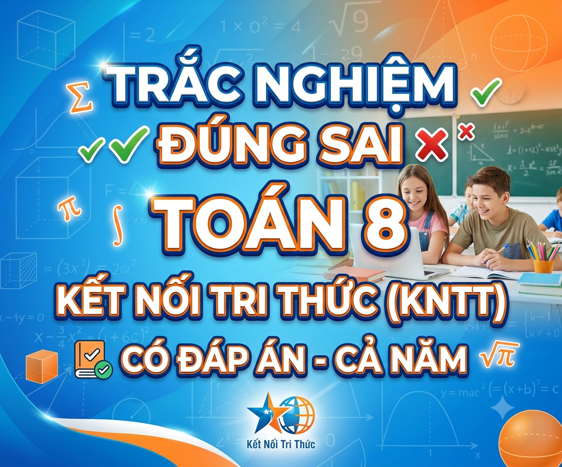Trắc Nghiệm Đúng Sai Toán 8 Kết Nối Tri Thức (KNTT) Có Đáp Án - Cả năm